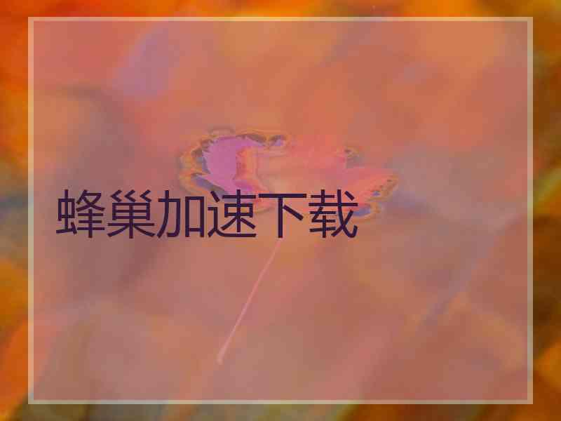 蜂巢加速下载