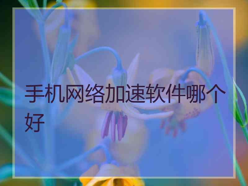 手机网络加速软件哪个好