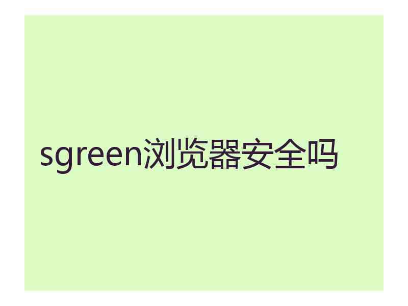 sgreen浏览器安全吗